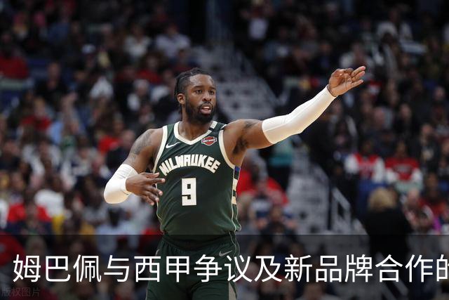 姆巴佩与西甲争议及新品牌合作的选择解析